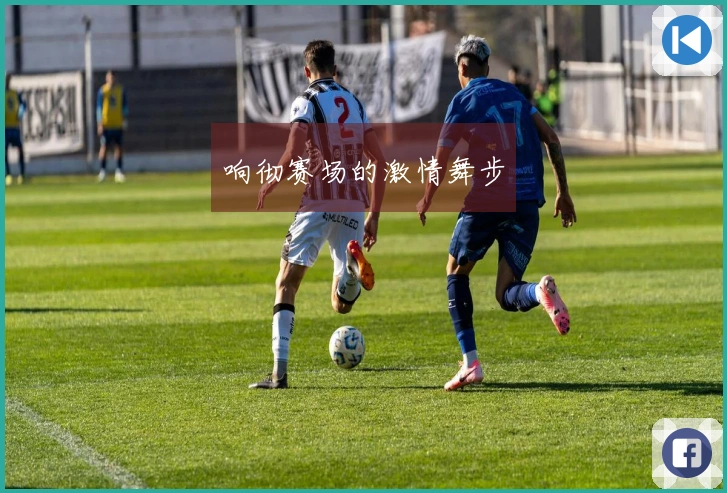 响彻赛场的激情舞步