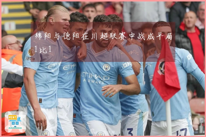 绵阳与德阳在川超联赛中战成平局1比1