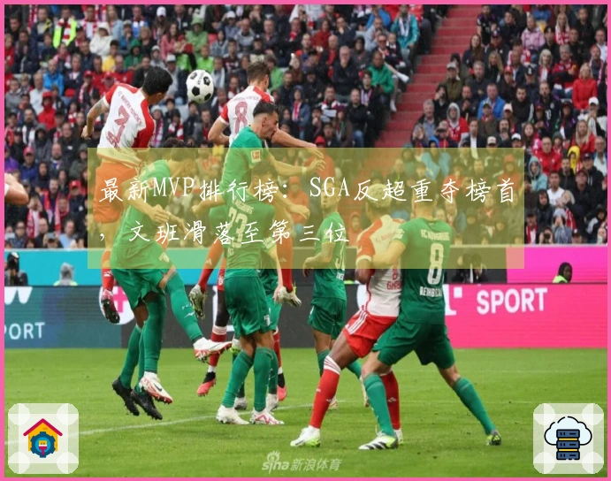 最新MVP排行榜：SGA反超重夺榜首，文班滑落至第三位