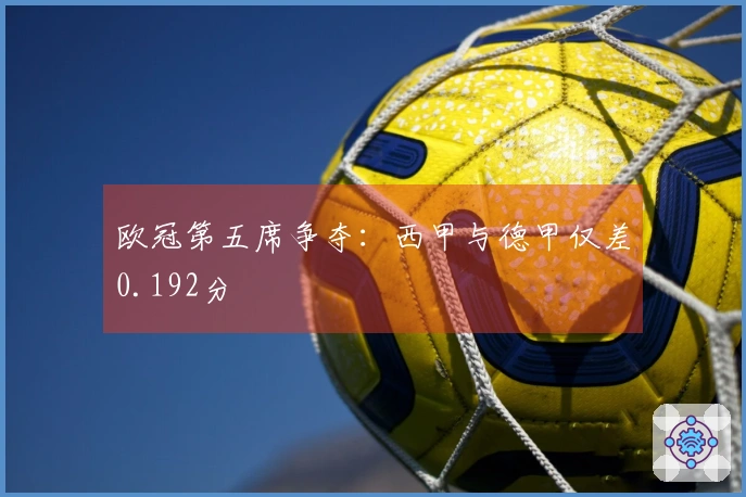 欧冠第五席争夺：西甲与德甲仅差0.192分