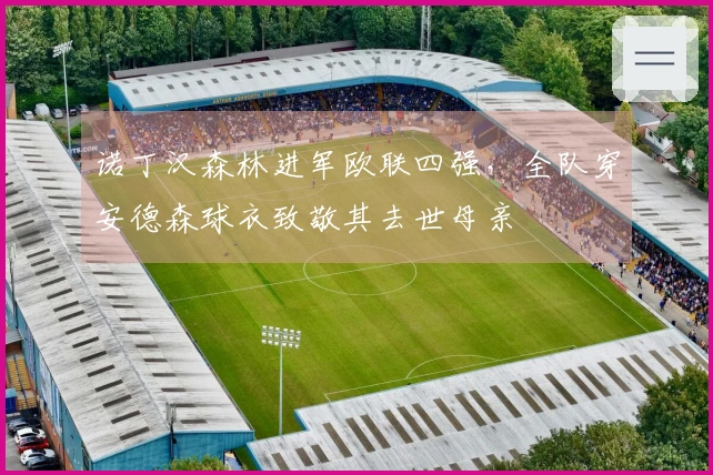 诺丁汉森林进军欧联四强，全队穿安德森球衣致敬其去世母亲